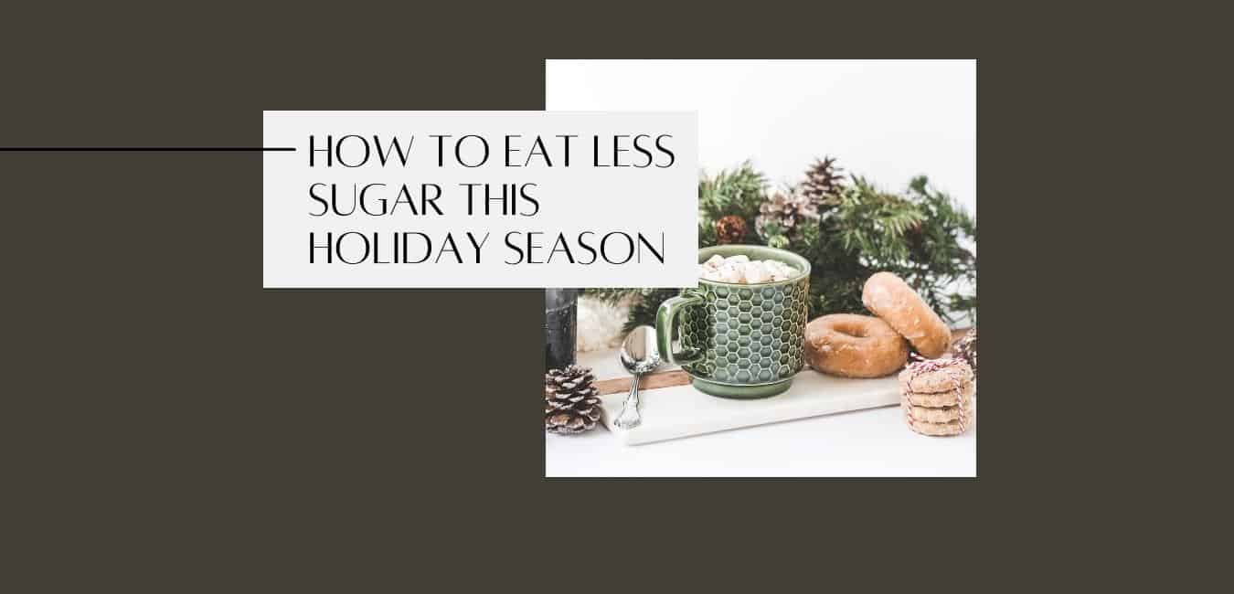 How to Eat Less Sugar This Holiday Season
