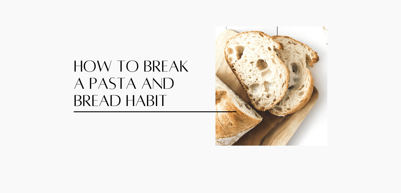 how to break a pasta and bread habit
