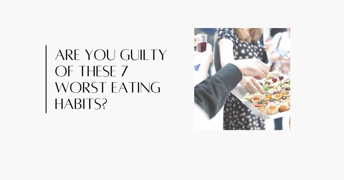 worst eating habits