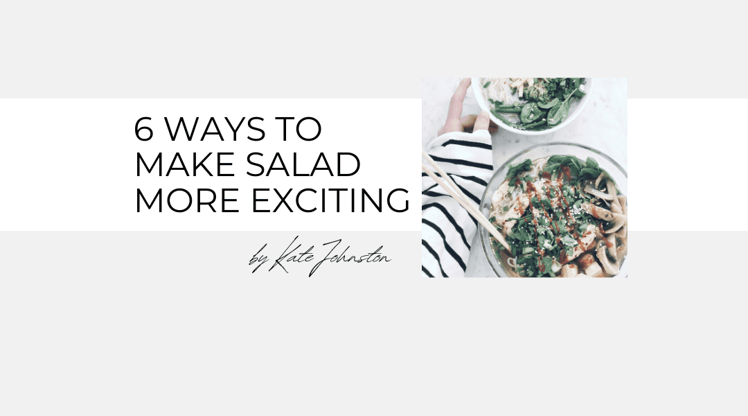 6 ways to make salad more exciting