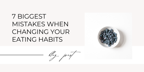 7 biggest mistakes when changing your eating habits