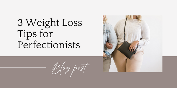 3 weight loss tips for perfectionists