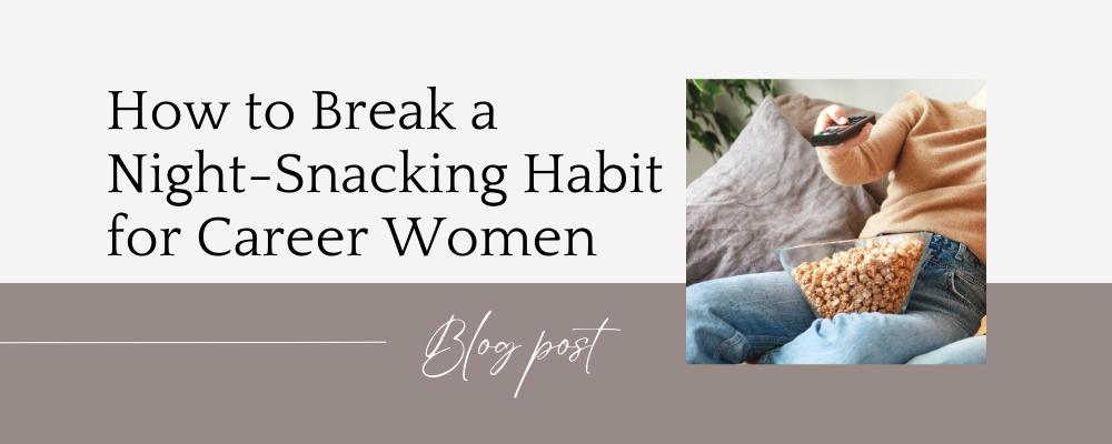 how to break a night-snacking habit for career women