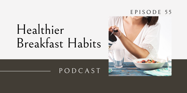 healthier breakfast habits, healthy breakfast habits, healthier breakfast habits podcast episode