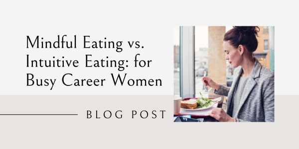 mindful eating vs. intuitive eating for career women
