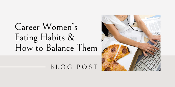 career women's eating habits and how to balance them