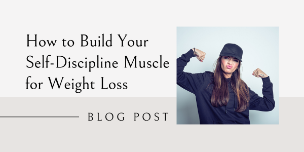 How to Build Your Self-Discipline Muscle for Weight Loss habits