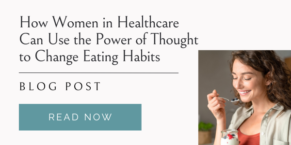 How Women in Healthcare Can Use the Power of Thought to Change Eating Habits