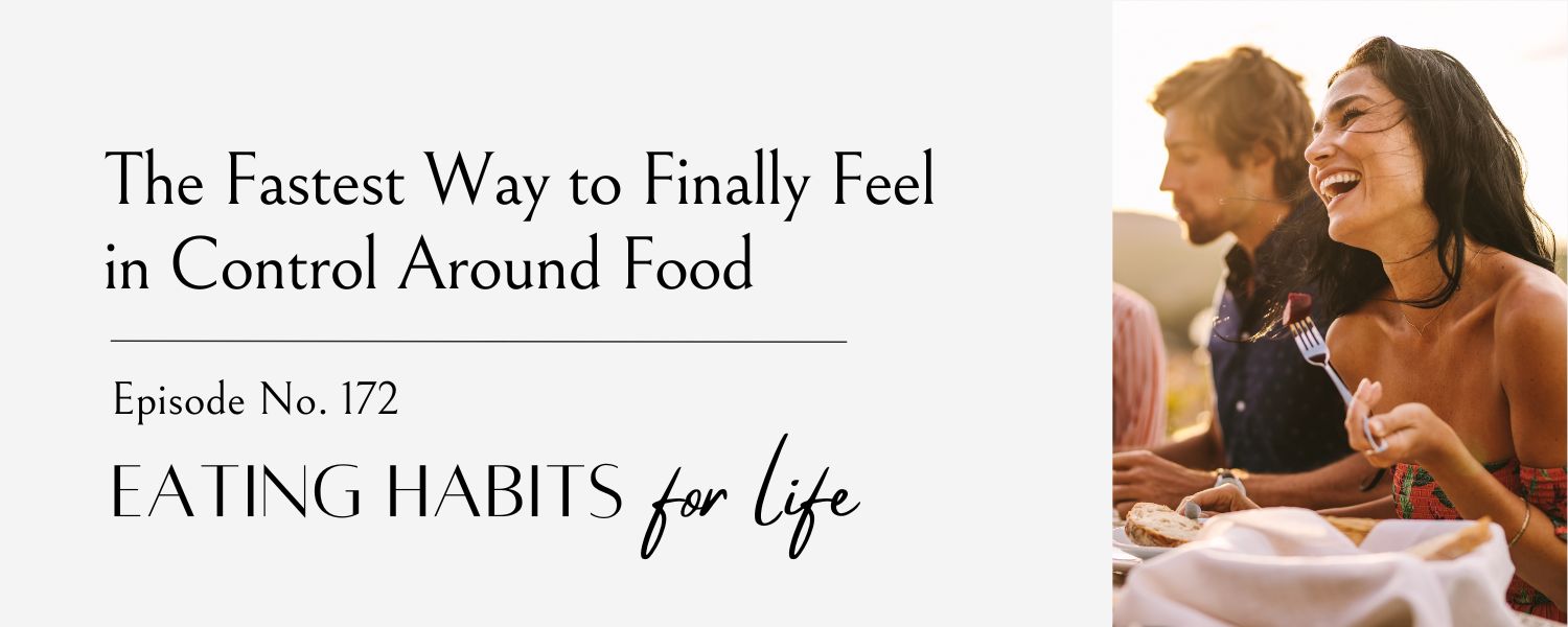 the fastest way to finally feel in control around food, eating habits for life podcast