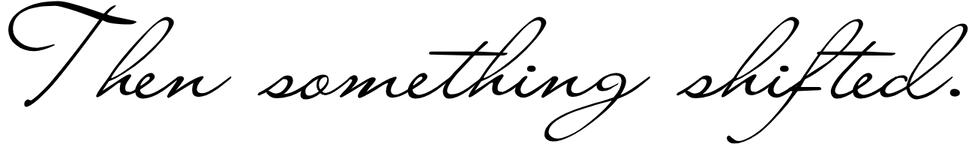 "then something shifted" decorative text