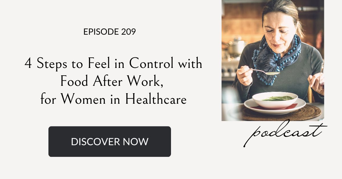 why women in healthcare lose control with food after work, plus 4 steps to feel in control around food