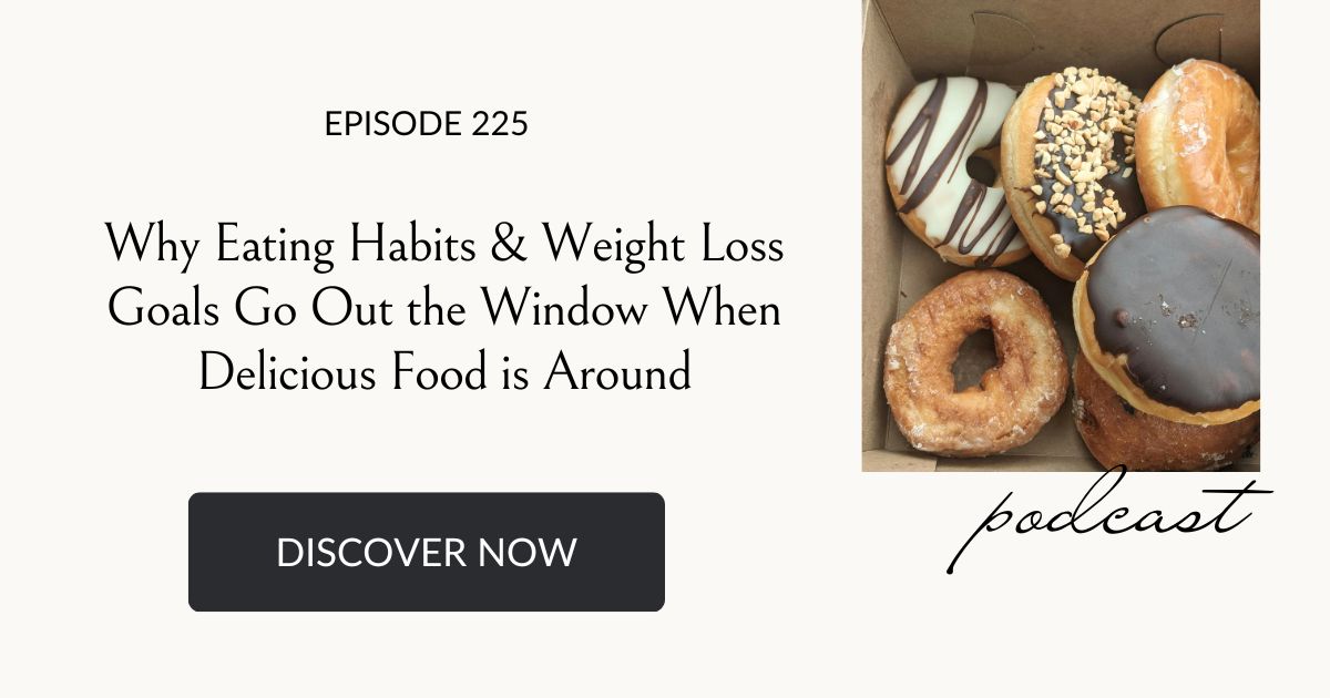 Why Eating Habits & Weight Loss Goals Go Out the Window When Delicious Food is Around, Eating Habits for Life podcast episode