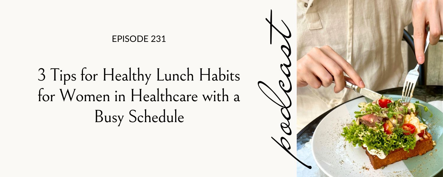 3 Tips for Healthy Lunch Habits for Women in Healthcare with a Busy Schedule, Eating Habits for Life podcast