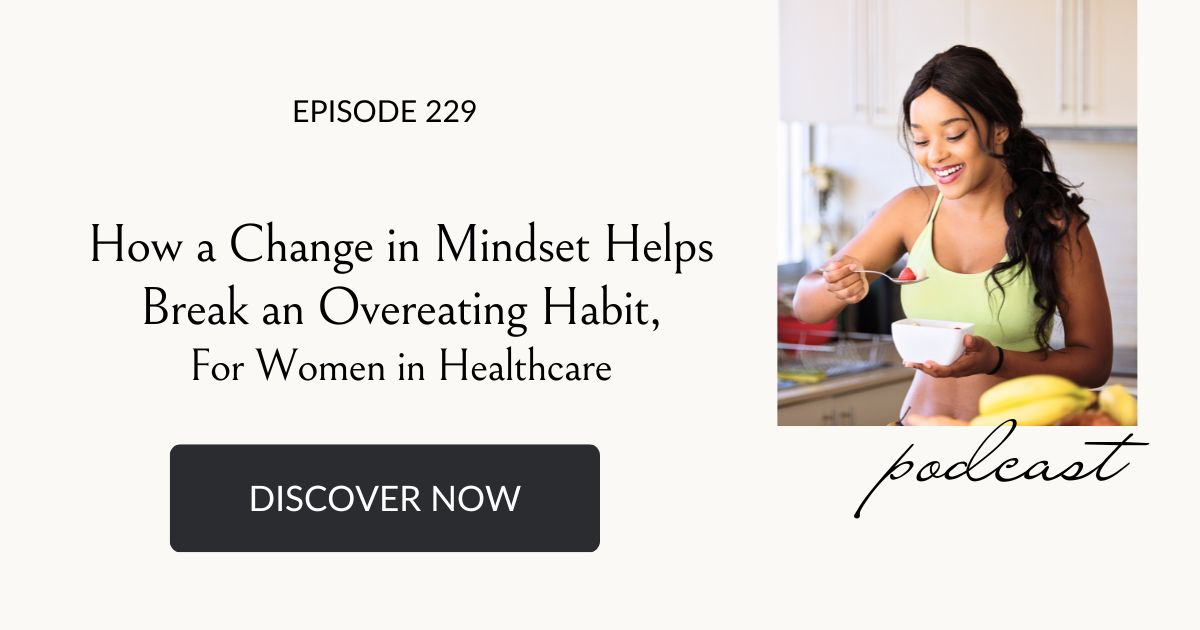 How a Change in Mindset Helps Break an Overeating Habit, For Women in Healthcare, Eating Habits for Life Podcast